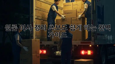 원룸 이사 정리: 초보도 쉽게 하는 완벽 가이드!